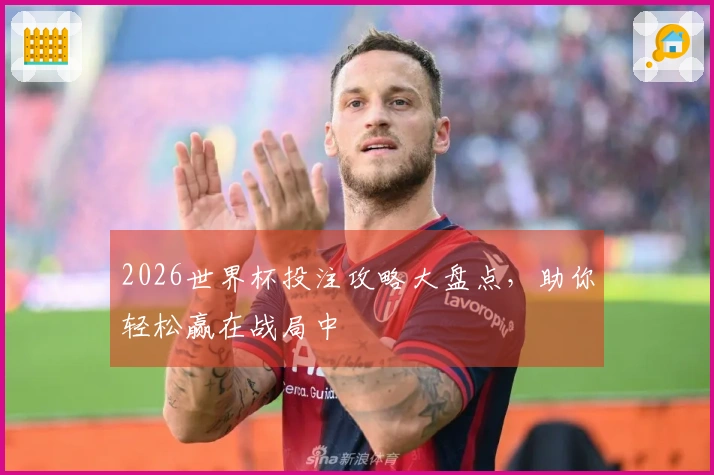 2026世界杯投注攻略大盘点，助你轻松赢在战局中